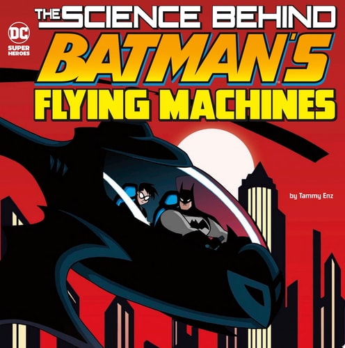 The Science Behind Batman’s Flying Machines — Tammy Enz