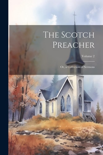 The Scotch Preacher Or, a Collection of Sermons; Volume 2 — Anonymous
