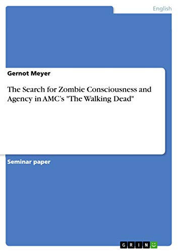 The Search for Zombie Consciousness and Agency in AMC’s “The Walking Dead” — Gernot Meyer