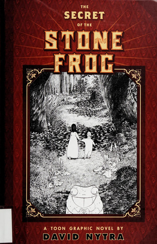 The Secret of the Stone Frog A Toon Graphic Novel — David Nytra