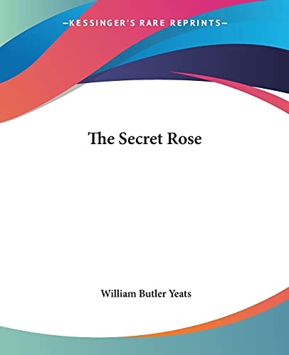 The Secret Rose — Yeats, William Butler