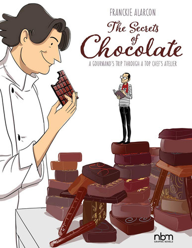 The Secrets of Chocolate A Gourmand’s Trip Through a Top Chef’s Atelier — Franckie Alarcon
