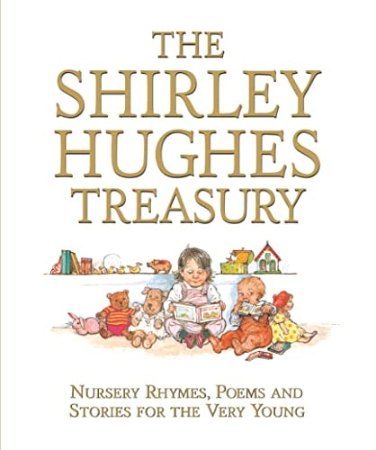 The Shirley Hughes Treasury Nursery Rhymes, Poems and Stories for the Very Young — Shirley Hughes