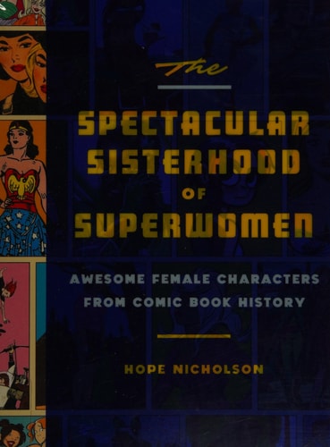 The Spectacular Sisterhood of Superwomen Awesome Female Characters from Comic Book History — Hope Nicholson