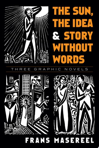 The Sun, The Idea & Story Without Words Three Graphic Novels — Frans Masereel