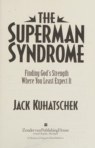 The Superman Syndrome Finding God’s Strength where You Least Expect it — Jack Kuhatschek