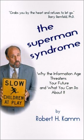 The Superman Syndrome: Why the Information Age Threatens Your Future and What You Can Do About It — Kamm, Robert H.