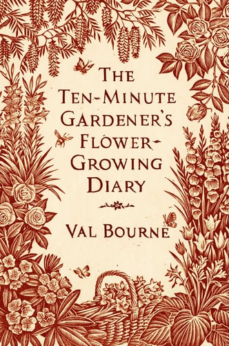 The Ten-Minute Gardener’s Flower-Growing Diary — Val Bourne