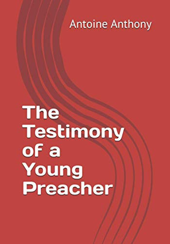 The Testimony of a Young Preacher — Antoine Anthony
