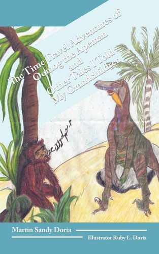 The Time Travel Adventures of Oomog the Apeman and Other Tales I Told My Grandchildren — Martin Sandy Doria