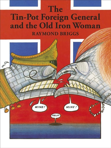 The Tin-pot Foreign General and the Old Iron Woman — Raymond Briggs