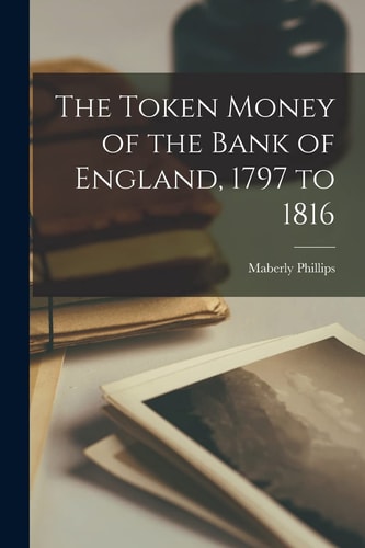 The Token Money of the Bank of England, 1797 to 1816 — Maberly Phillips