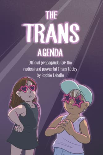 The Trans Agenda Official Propaganda for the Radical and Powerful Trans Lobby — Sophie Labelle