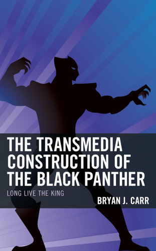 The Transmedia Construction of the Black Panther Long Live the King — Bryan J. Carr