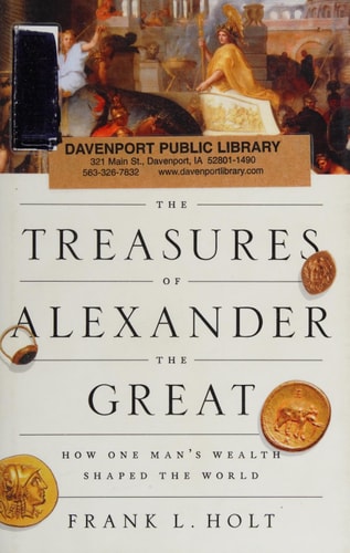 The Treasures of Alexander the Great How One Man’s Wealth Shaped the World — Frank Lee Holt