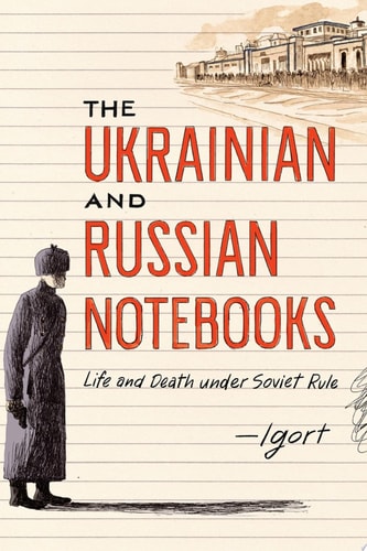The Ukrainian and Russian Notebooks Life and Death Under Soviet Rule — Igort
