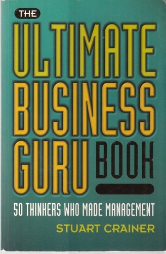 The Ultimate Business Guru Book 50 Thinkers who Made Management — Stuart Crainer