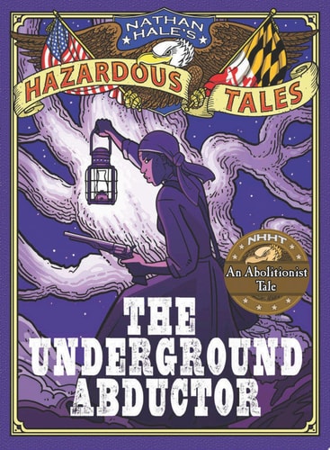 The Underground Abductor (Nathan Hale’s Hazardous Tales #5) An Abolitionist Tale about Harriet Tubman — Nathan Hale