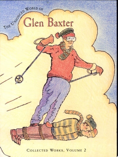 The Unhinged World of Glen Baxter Collected Works — Glen Baxter
