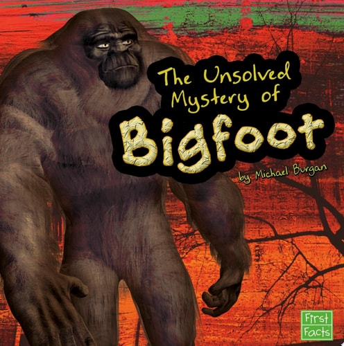 The Unsolved Mystery of Bigfoot — Michael Burgan