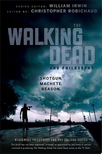 The Walking Dead and Philosophy Shotgun. Machete. Reason. — Christopher Robichaud