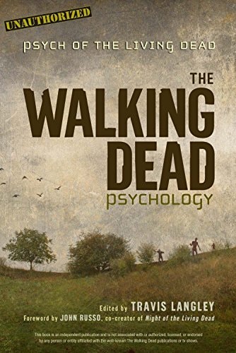 The Walking Dead Psychology Psych of the Living Dead — Travis Langley