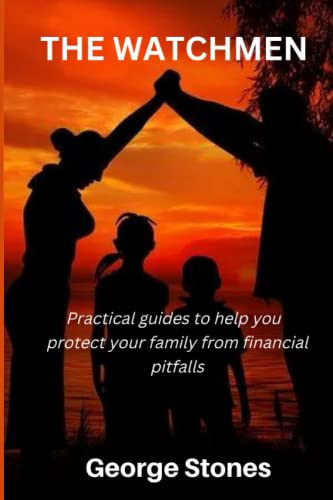 The watchmen: practical guides to help you protect your family from financial pitfalls — Stones, George