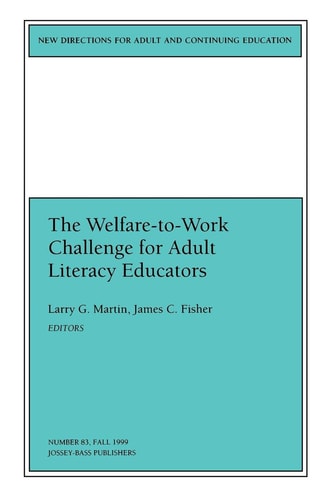 The Welfare-to-Work Challenge for Adult Literacy Educators New Directions for Adult and Continuing Education, Number 83 — Larry G. Martin