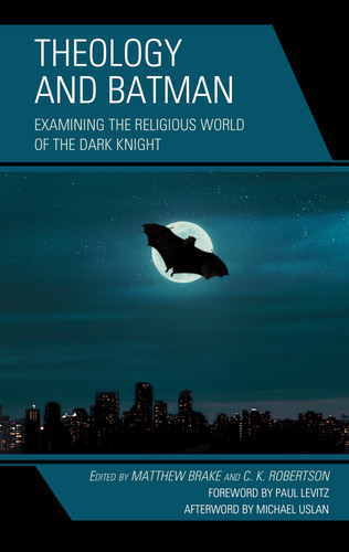 Theology and Batman Examining the Religious World of the Dark Knight — Matthew William Brake