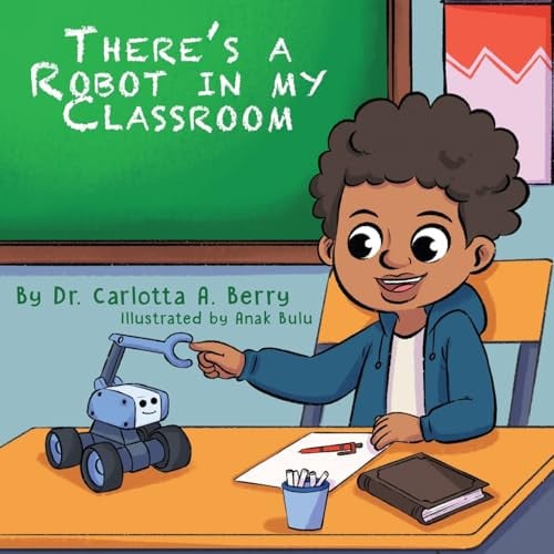 There’s a Robot in My Classroom — Carlotta A. Berry