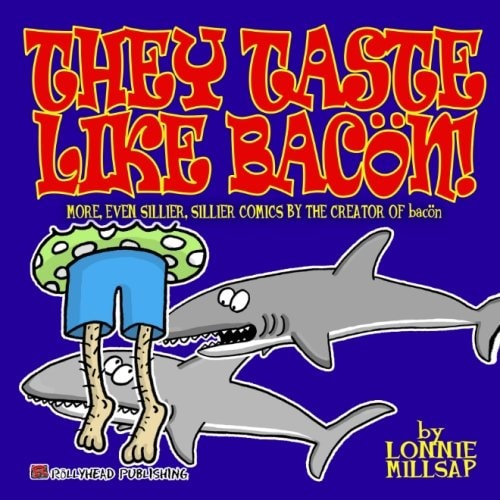 They Taste Like Bacon! More Even Sillier, Sillier Comics by the Creator of Bacon — Lonnie Millsap, 3rd