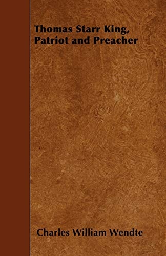 Thomas Starr King, Patriot and Preacher — Charles William Wendte