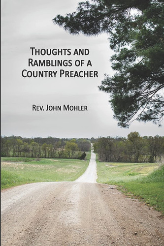 Thoughts and Ramblings of a Country Preacher — John Mohler