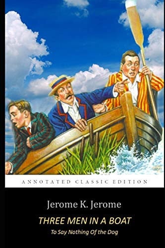 Three Men in a Boat by Jerome K. Jerome “The Classic Annotated Volume” — Jerome K. Jerome