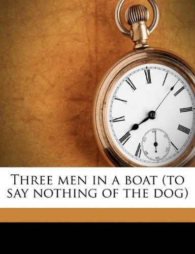 Three men in a boat (to say nothing of the dog) — Jerome, Jerome K. 1859-1927