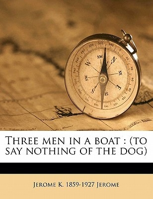 Three men in a boat: (to say nothing of the dog) — Jerome, Jerome K. 1859-1927
