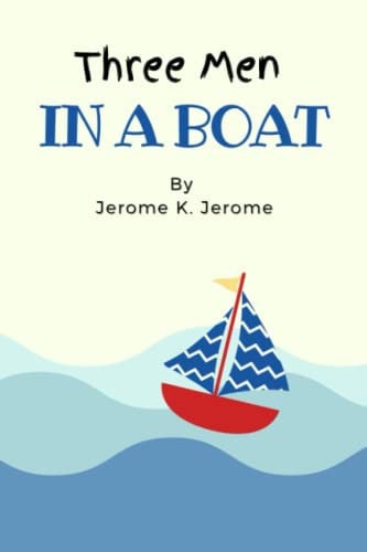 Three Men in a Boat: To Say Nothing of the Dog — Jerome, Jerome K.