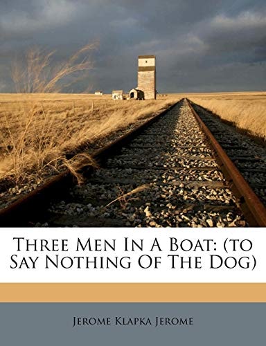 Three Men In A Boat: (to Say Nothing Of The Dog) — Jerome, Jerome Klapka