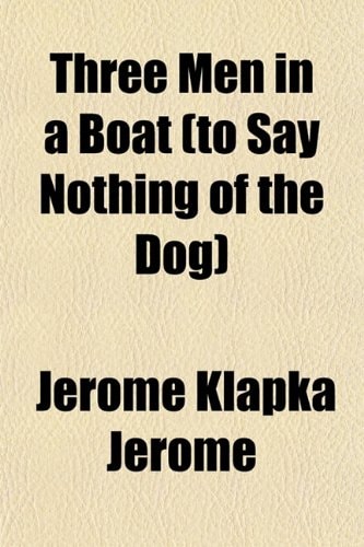 Three Men in a Boat (to Say Nothing of the Dog) — Jerome, Jerome Klapka