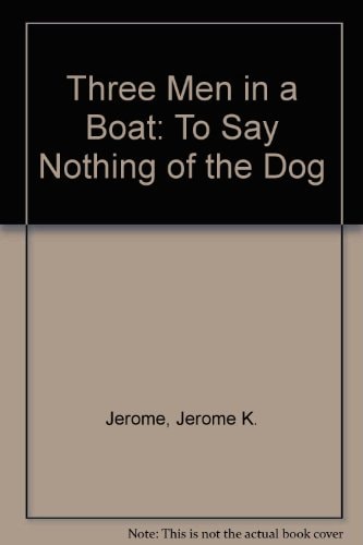 Three Men in a Boat To Say Nothing of the Dog — Jerome Klapka Jerome