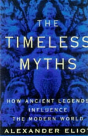 Timeless Myths How Ancient Legends Influence the Modern World — Alexander Eliot