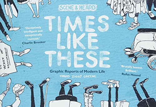 Times Like These Scene and Heard: Graphic Reports of Modern Life — David Ziggy Greene
