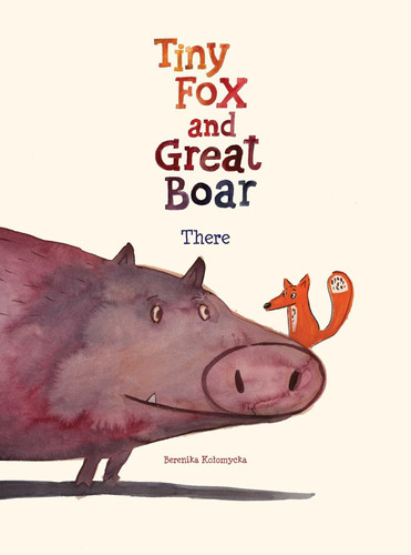 Tiny Fox and Great Boar Book One There — Berenika Kolomycka
