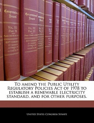 To Amend the Public Utility Regulatory Policies Act of 1978 to Establish a Renewable Electricity Standard, and for Other Purposes. — United States Congress Senate (creator)
