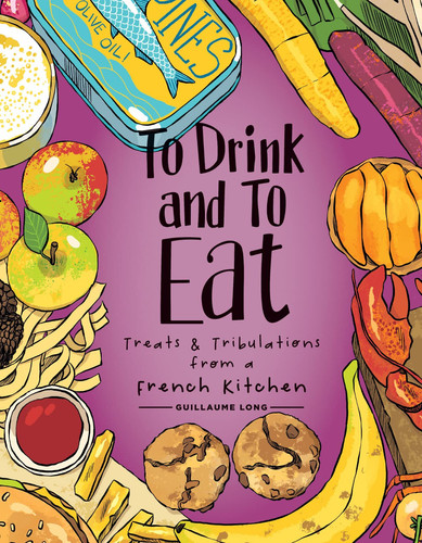To Drink and to Eat Vol. 3 Treats and Tribulations from a French Kitchen — Guillaume Long