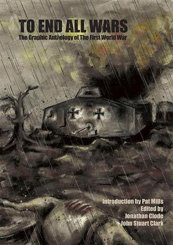 To End All Wars The Graphic Anthology of the First World War — Jonathan Clode
