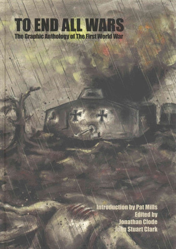 To End All Wars The Graphic Anthology of the First World War — Jonathan Clode