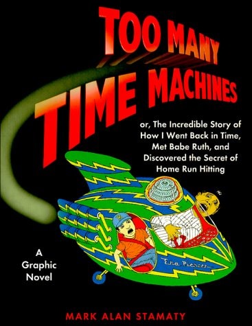 Too Many Time Machines Or, the Incredible Story of How I Went Back in Time, Met Babe Ruth and Disovered the Secret of Home Run Hitting — Mark Alan Stamaty