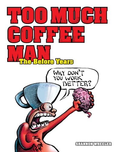 TOO MUCH COFFEE MAN – THE BEFORE YEARS. — SHANNON. WHEELER