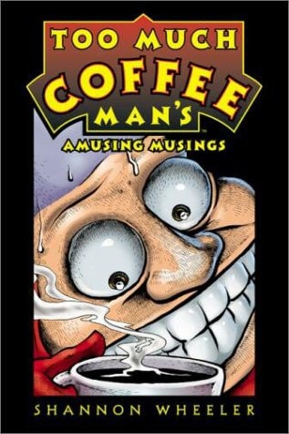 Too Much Coffee Man’s Amusing Musings Notions, Insights, Ideas, Theories, Inklings, Realizations & Thoughts — Shannon Wheeler